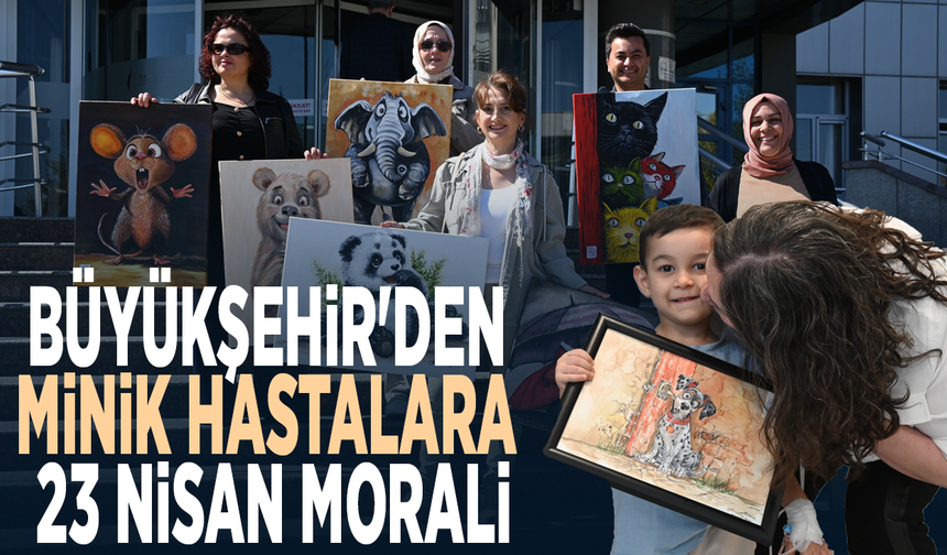 Büyükşehir'den minik hastalara 23 Nisan morali