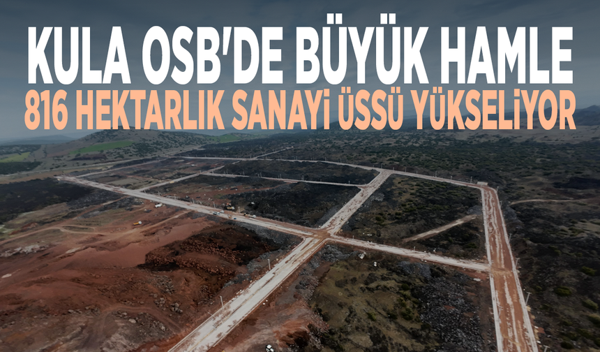Kula OSB'de büyük hamle: 816 hektarlık sanayi üssü yükseliyor