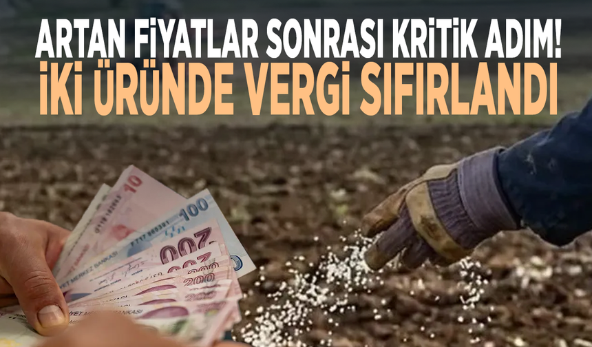 Artan fiyatlar sonrası kritik adım! İki üründe vergi sıfırlandı
