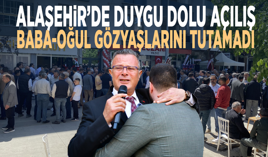 Alaşehir’de duygu dolu açılış... Baba-Oğul gözyaşlarını tutamadı