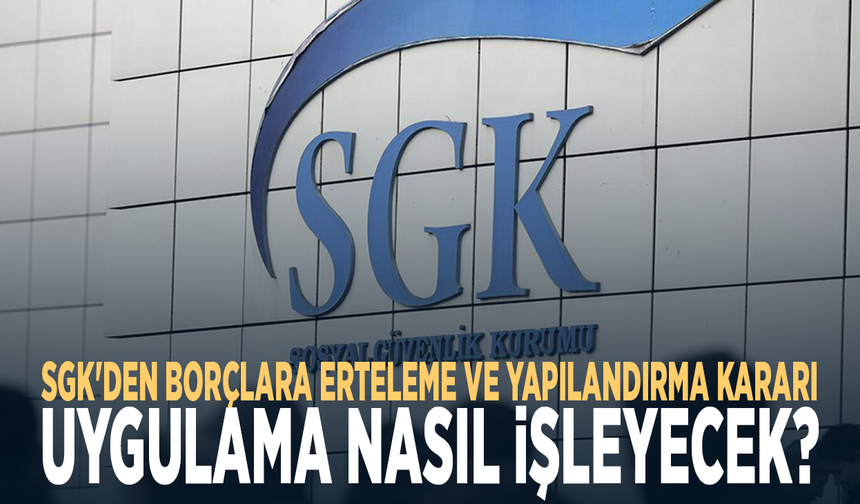 SGK'den borçlara erteleme ve yapılandırma kararı... Uygulama nasıl işleyecek?