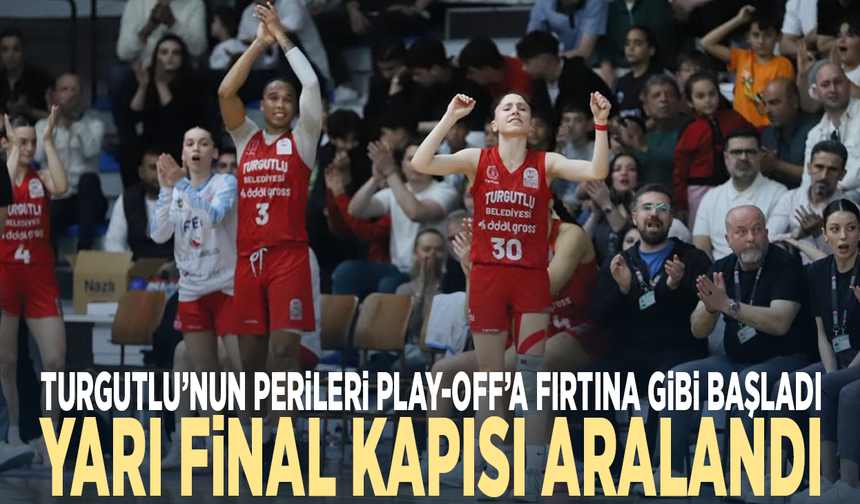 Turgutlu’nun perileri Play-Off’a fırtına gibi başladı...Yarı final kapısı aralandı