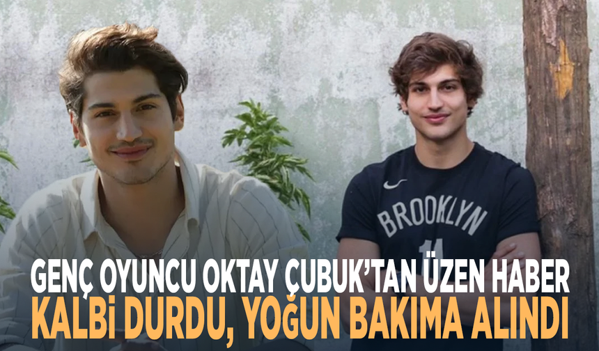 Genç oyuncu Oktay Çubuk’tan üzen haber: Kalbi durdu, yoğun bakıma alındı
