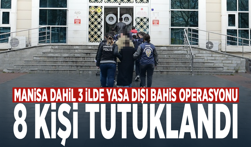 Manisa dahil 3 ilde yasa dışı bahis operasyonu: 8 kişi tutuklandı