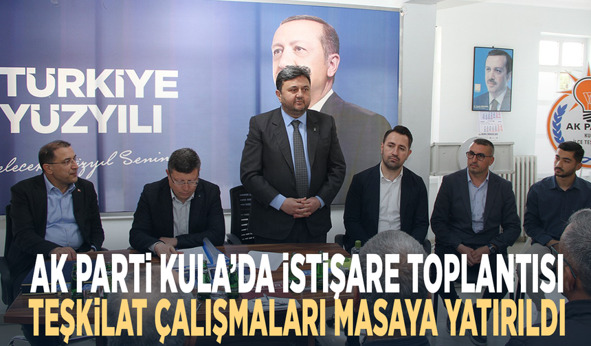 AK Parti Kula’da istişare toplantısı.. Teşkilat çalışmaları masaya yatırıldı
