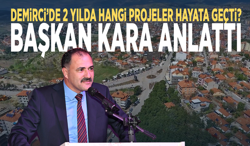 Demirci’de 2 yılda hangi projeler hayata geçti? Başkan Kara anlattı