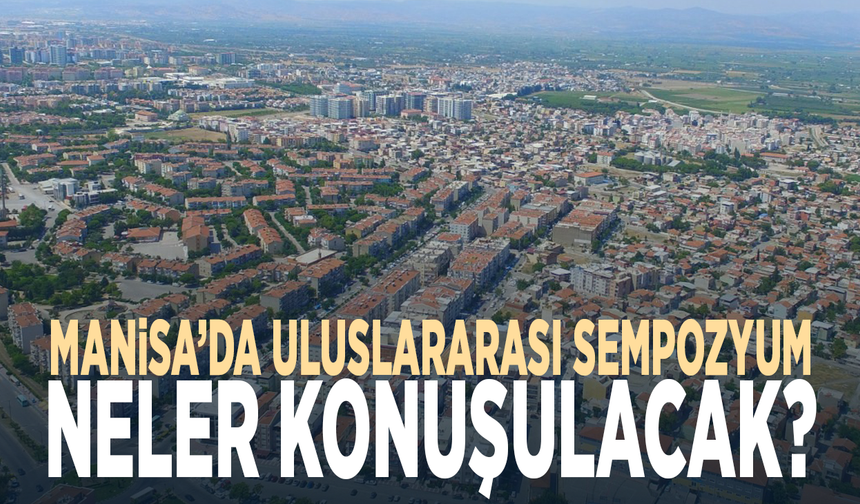 Manisa’da uluslararası sempozyum: Neler konuşulacak?