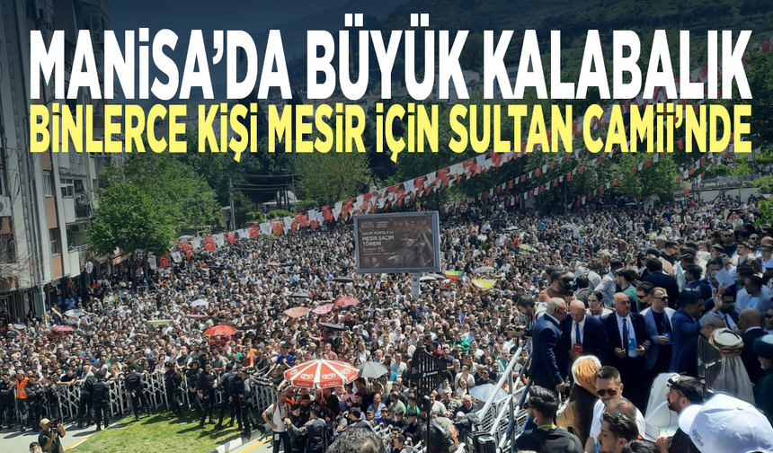 Manisa’da büyük kalabalık... Binlerce kişi Mesir için Sultan Camii’nde