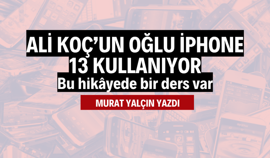 Ali Koç’un oğlu iPhone 13 kullanıyor! Bu hikâyede bir ders var