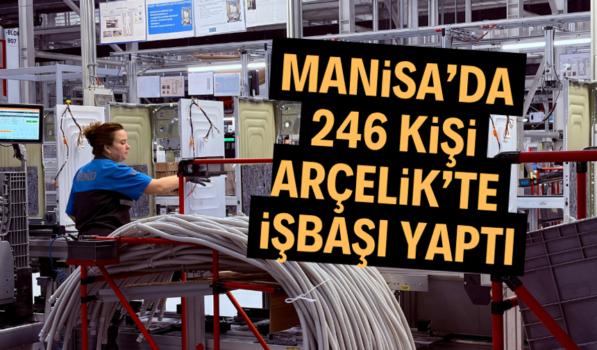 Manisa’da 246 Kişi Arçelik’te İşbaşı Yaptı