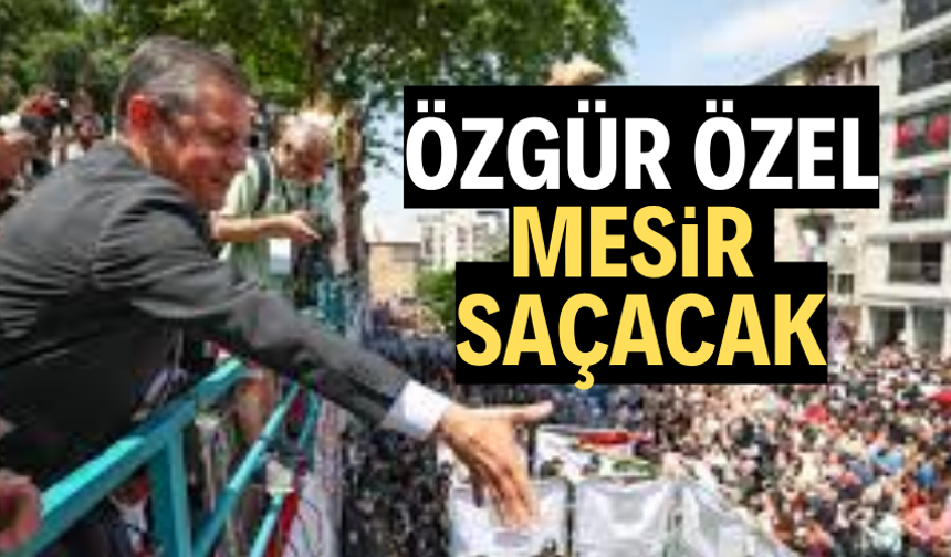 Özgür Özel mesir saçacak