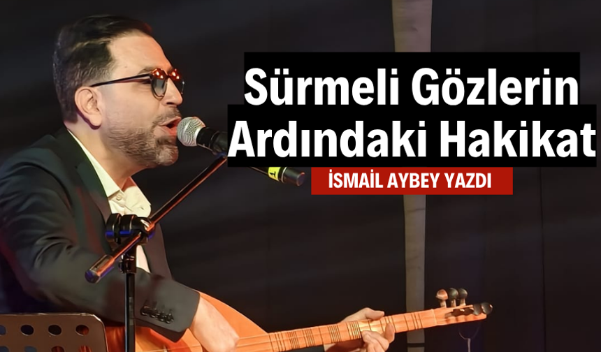 Sürmeli Gözlerin Ardındaki Hakikat
