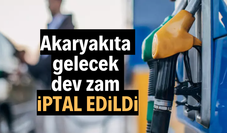 Akaryakıta gelecek dev zam iptal edildi