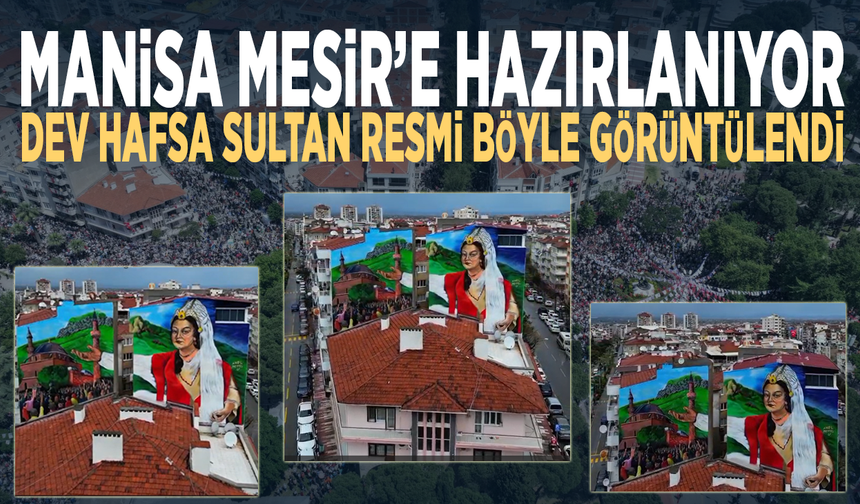 Manisa Mesir’e hazırlanıyor… Dev Hafsa Sultan resmi böyle görüntülendi