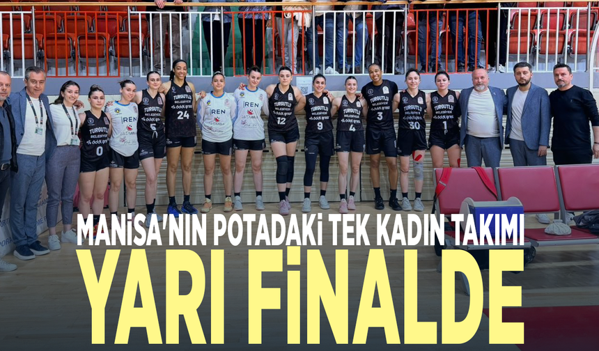 Manisa'nın potadaki tek kadın takımı yarı finalde