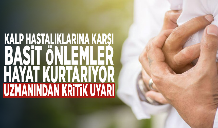 Kalp hastalıklarına karşı basit önlemler hayat kurtarıyor... Uzmanından kritik uyarı