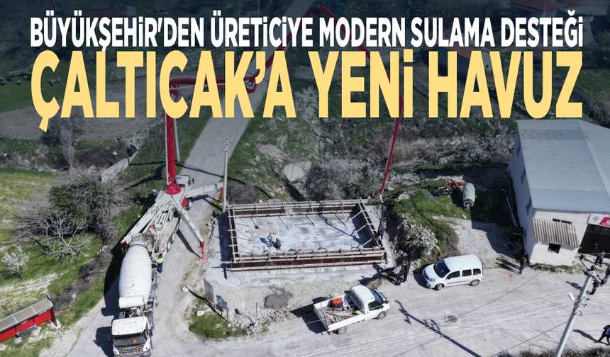 Büyükşehir'den üreticiye modern sulama desteği: Çaltıcak’a yeni havuz