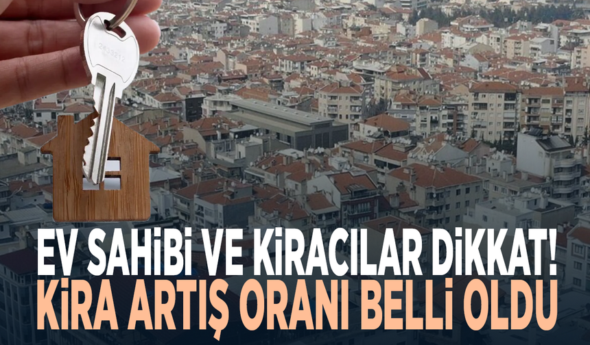 Ev sahibi ve kiracılar dikkat! Kira artış oranı belli oldu