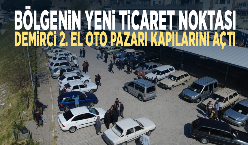 Bölgenin yeni ticaret noktası... Demirci 2. El Oto Pazarı kapılarını açtı