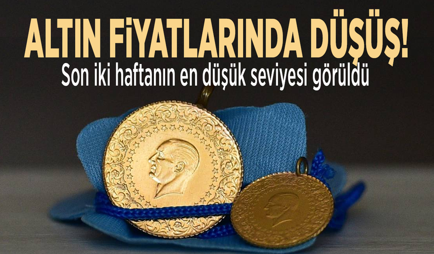 Altın fiyatlarında düşüş! Son İki haftanın en düşük seviyesi görüldü