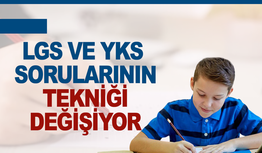 Ezber Bitiyor: YKS ve LGS’de “Bağlam Temelli” Sorular Geliyor