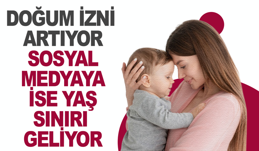 Doğum İzni 24 Haftaya Çıkıyor, 15 Yaş Altına Sosyal Medya Yasağı