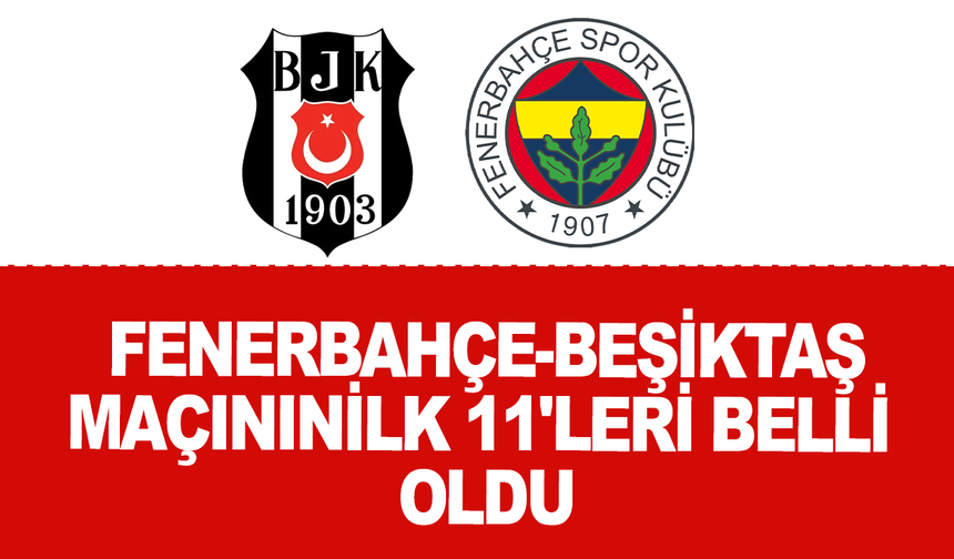 Fenerbahçe-Beşiktaş maçının ilk 11'leri belli oldu