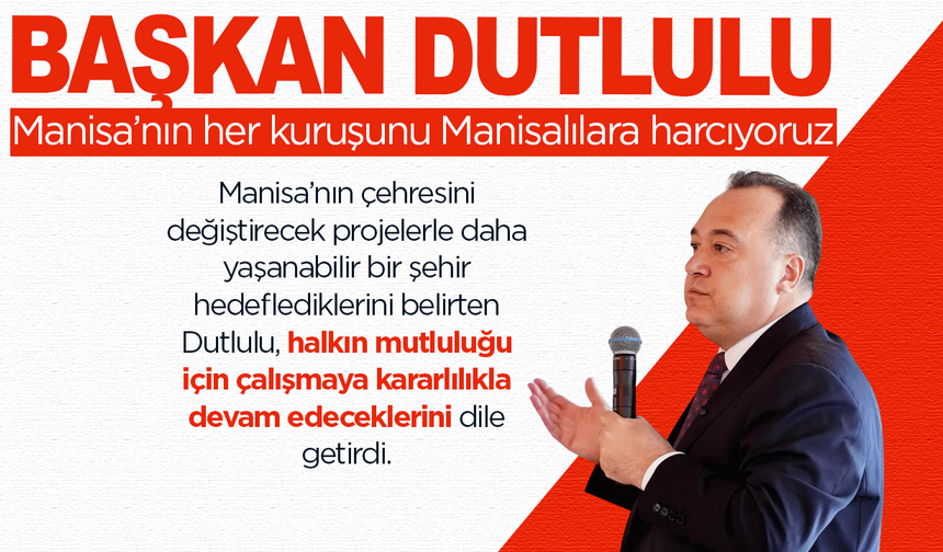 Başkan Dutlulu: Manisa’nın her kuruşunu Manisalılara harcıyoruz
