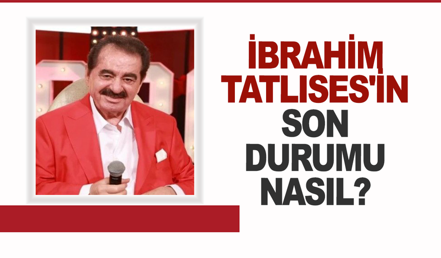 İbrahim Tatlıses'in son durumu nasıl? Hastaneden yeni açıklama