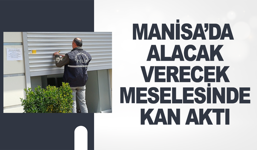Manisa’da alacak verecek meselesinde kan aktı