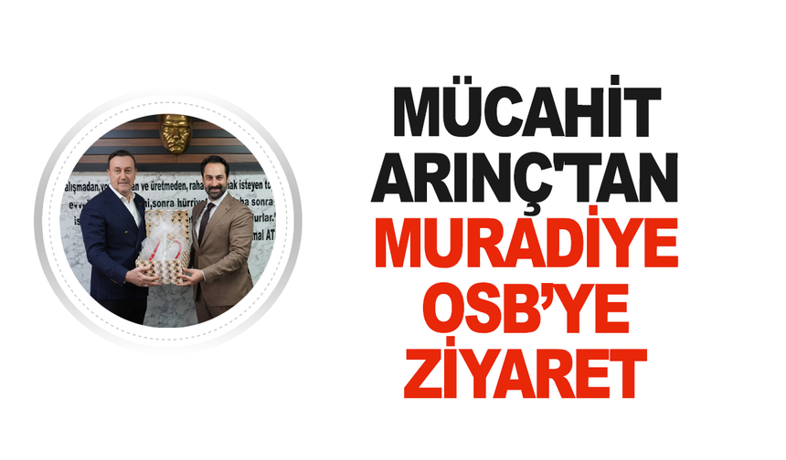 Mücahit Arınç'tan Muradiye OSB’ye ziyaret