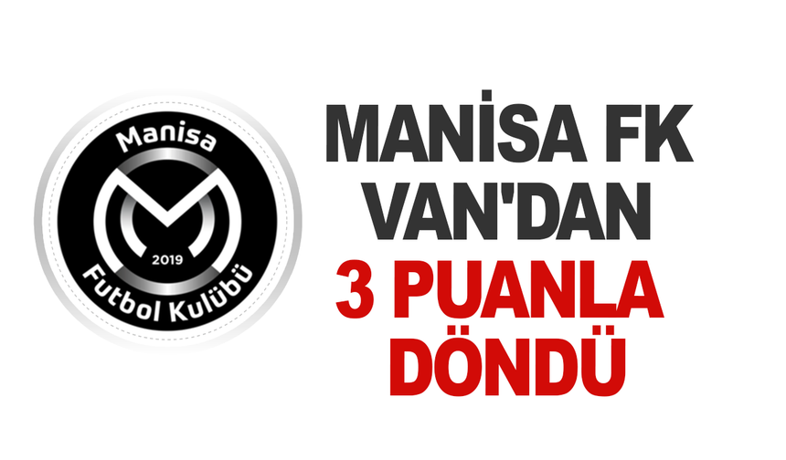 Manisa FK, Van'dan 3 puanla döndü