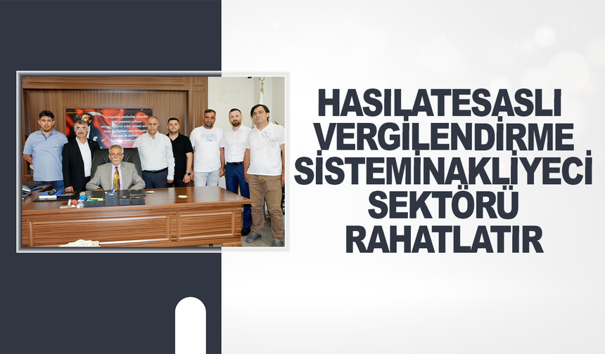 Hasılat esaslı vergilendirme sistemi nakliyeci sektörü rahatlatır