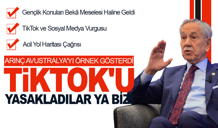 Arınç Avustralya'yı örnek gösterdi: Tiktok'u yasakladılar, ya biz!