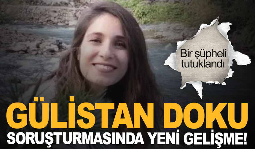 Gülistan Doku soruşturmasında yeni gelişme! Bir şüpheli tutuklandı