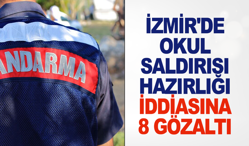 İzmir'de okul saldırısı hazırlığı iddiasına 8 gözaltı