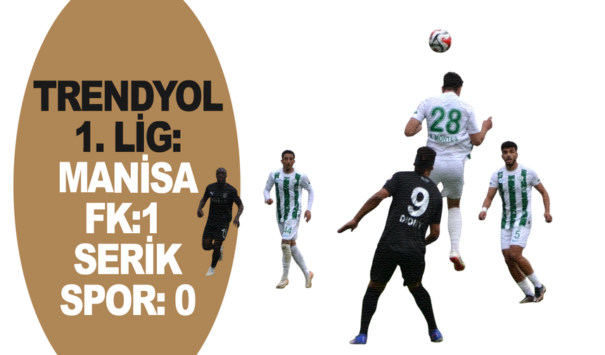 Trendyol 1. Lig: Manisa FK: 1 - Serik Spor: 0