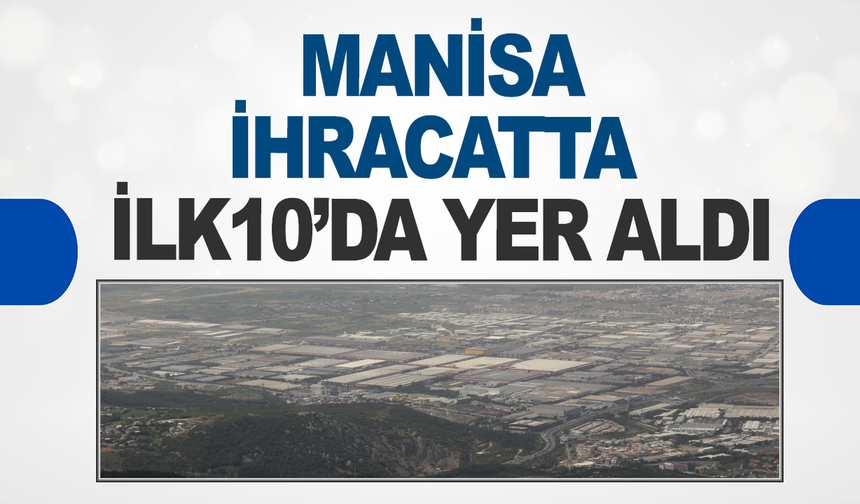 İhracatta Manisa İlk 10’da Yer Aldı