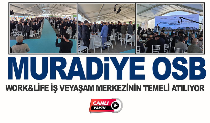 CANLI YAYIN: Muradiye OSB’de Work&Life Temel Atma Töreni