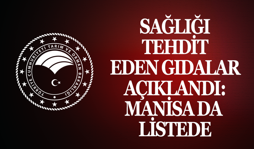Sağlıksız Gıdalar İfşa Edildi: Manisa’dan da Firma Var