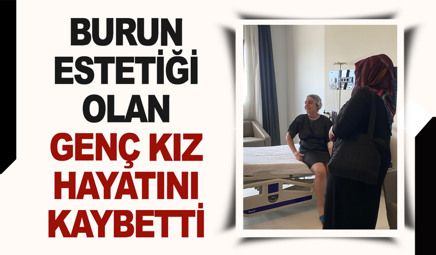 İzmir'de burun estetiği için ameliyat olan 23 yaşındaki genç kız hayatını kaybetti
