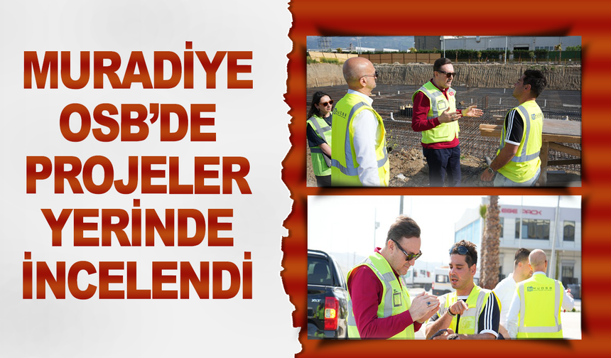 MUOSB Başkanı Osman Kıvırcık, çalışmaları yerinde inceledi