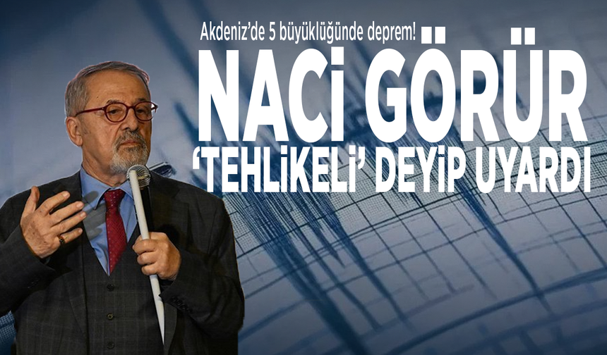 Akdeniz’de 5 büyüklüğünde deprem! Naci Görür ‘tehlikeli’ deyip uyardı