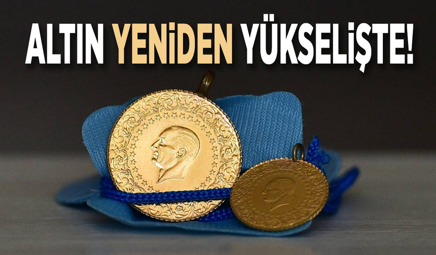 Altın yeniden yükselişte!