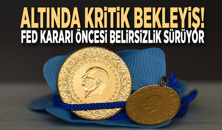 Altında kritik bekleyiş! Fed kararı öncesi belirsizlik sürüyor
