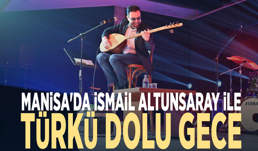 Manisa'da İsmail Altunsaray ile türkü dolu gece