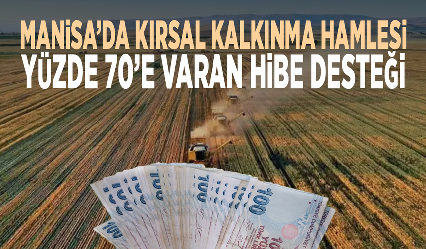 Manisa’da kırsal kalkınma hamlesi.. Yüzde 70’e varan hibe desteği