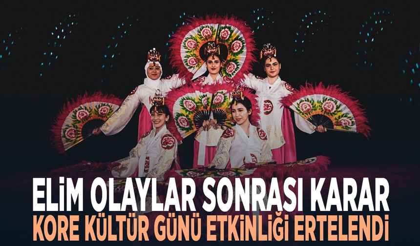 Elim olaylar sonrası karar: Kore Kültür Günü etkinliği ertelendi