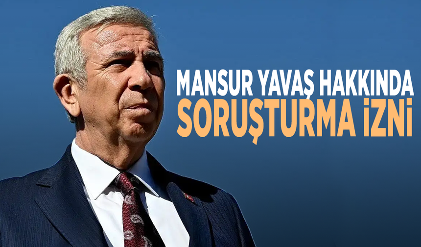Mansur Yavaş hakkında soruşturma izni