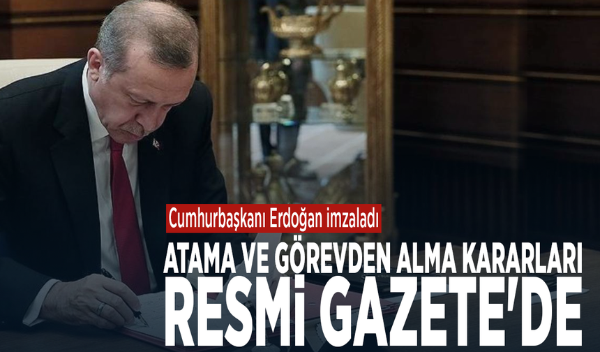 Cumhurbaşkanı Erdoğan imzaladı: Atama ve görevden alma kararları Resmi Gazete'de